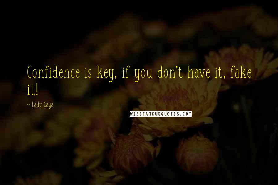 Lady Gaga Quotes: Confidence is key, if you don't have it, fake it!