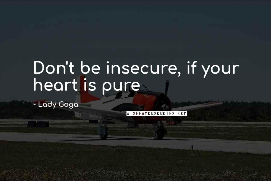 Lady Gaga Quotes: Don't be insecure, if your heart is pure