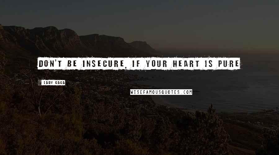 Lady Gaga Quotes: Don't be insecure, if your heart is pure