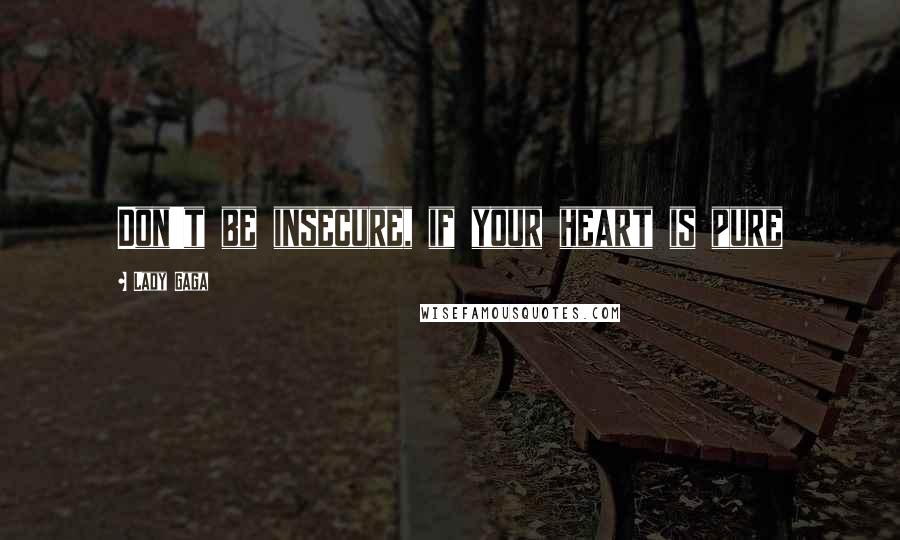 Lady Gaga Quotes: Don't be insecure, if your heart is pure