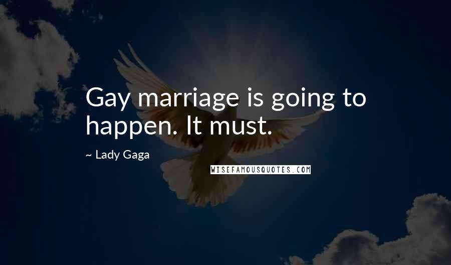 Lady Gaga Quotes: Gay marriage is going to happen. It must.