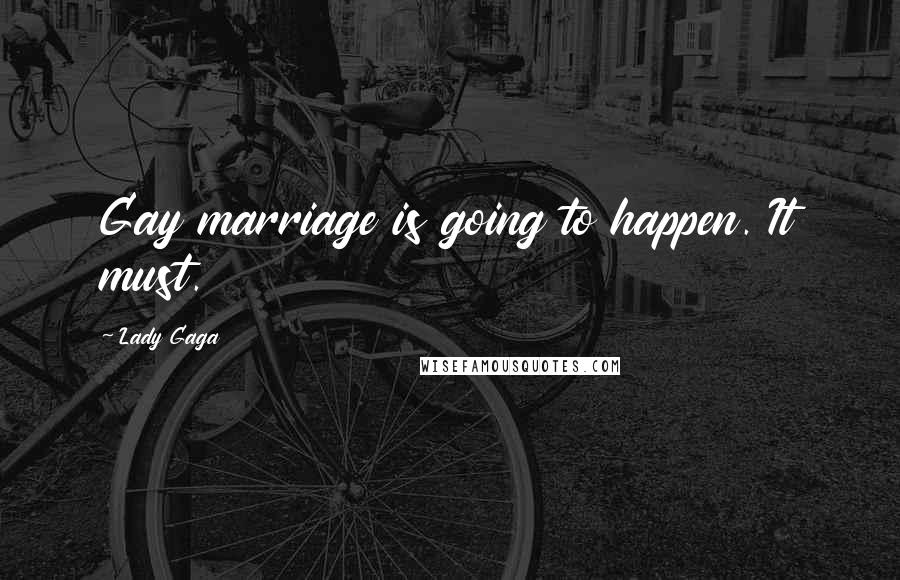 Lady Gaga Quotes: Gay marriage is going to happen. It must.