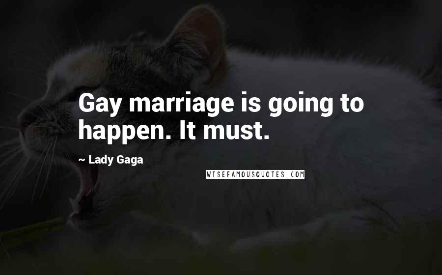 Lady Gaga Quotes: Gay marriage is going to happen. It must.