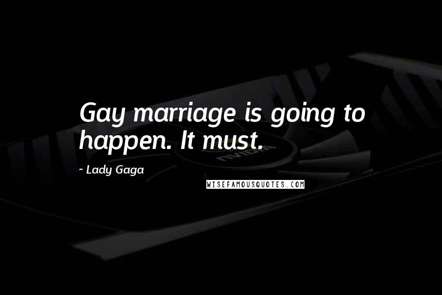 Lady Gaga Quotes: Gay marriage is going to happen. It must.