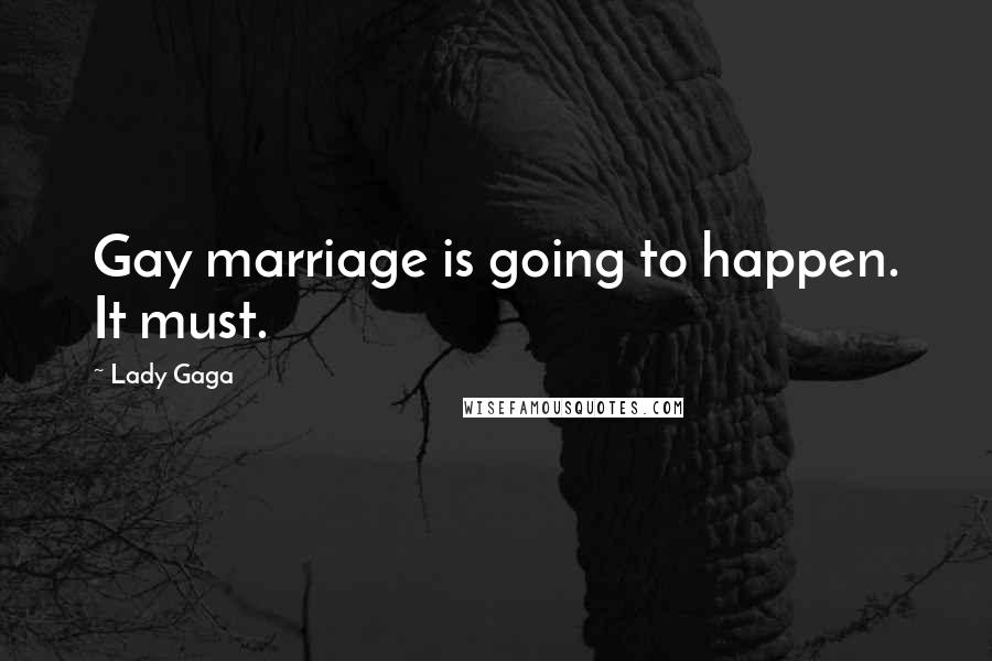 Lady Gaga Quotes: Gay marriage is going to happen. It must.