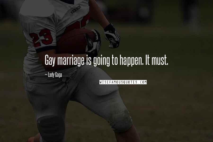 Lady Gaga Quotes: Gay marriage is going to happen. It must.