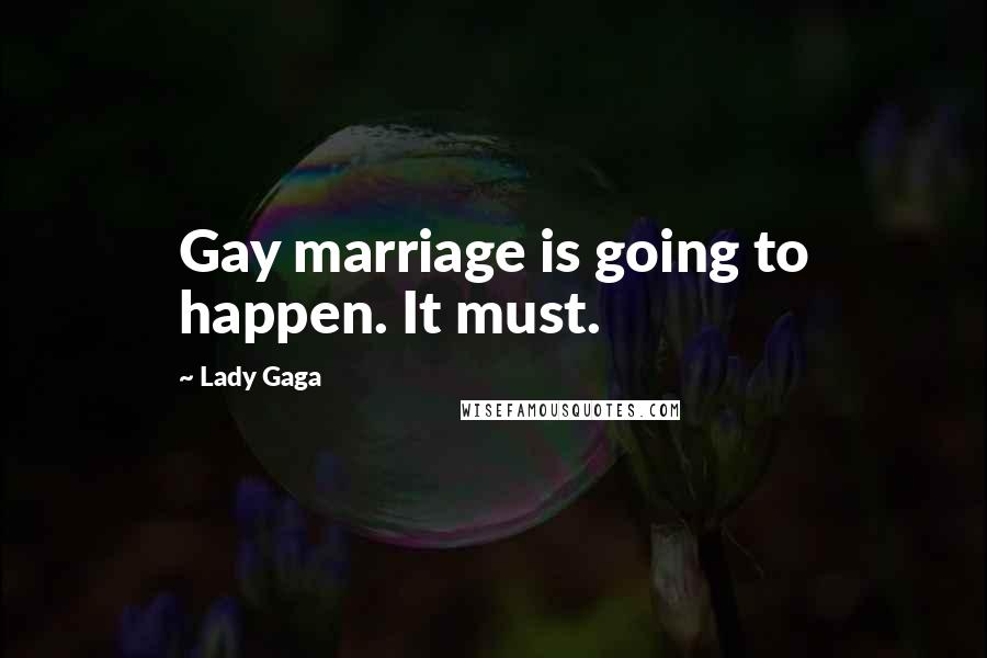 Lady Gaga Quotes: Gay marriage is going to happen. It must.