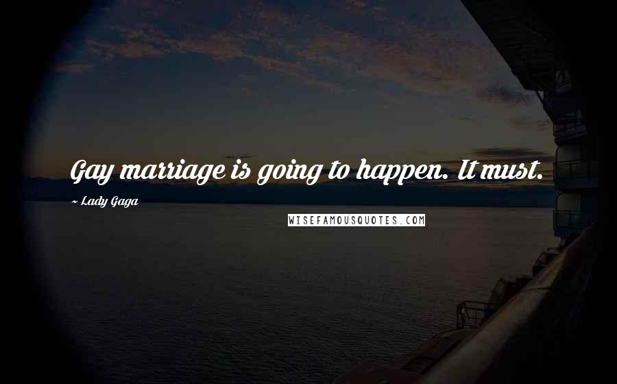 Lady Gaga Quotes: Gay marriage is going to happen. It must.