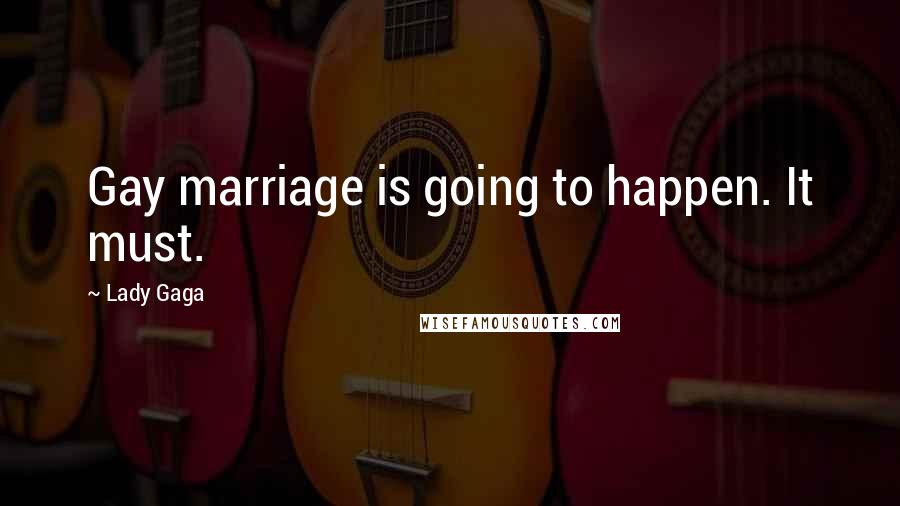 Lady Gaga Quotes: Gay marriage is going to happen. It must.