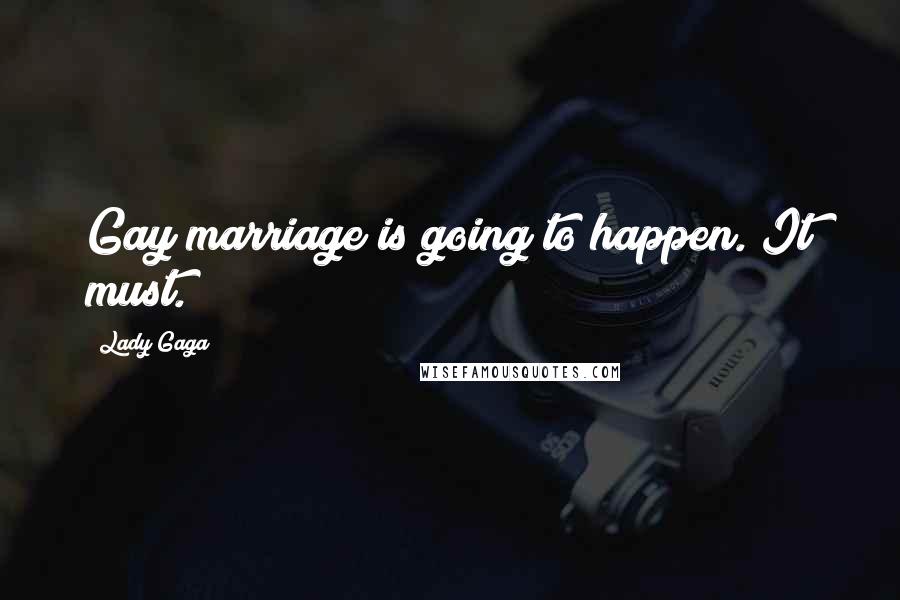 Lady Gaga Quotes: Gay marriage is going to happen. It must.