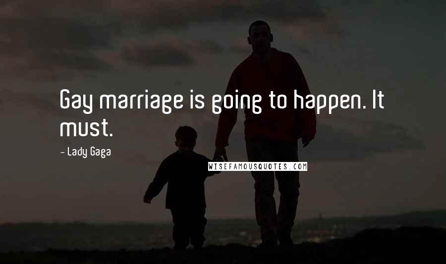 Lady Gaga Quotes: Gay marriage is going to happen. It must.