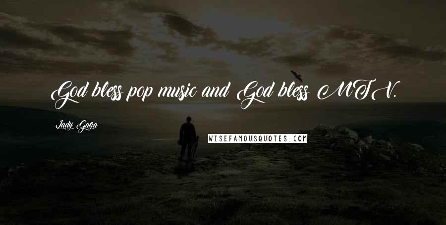 Lady Gaga Quotes: God bless pop music and God bless MTV.
