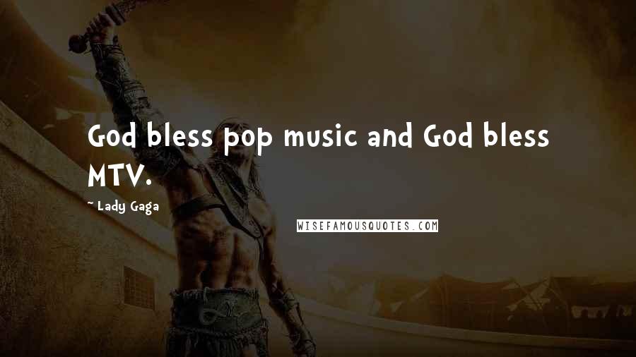 Lady Gaga Quotes: God bless pop music and God bless MTV.