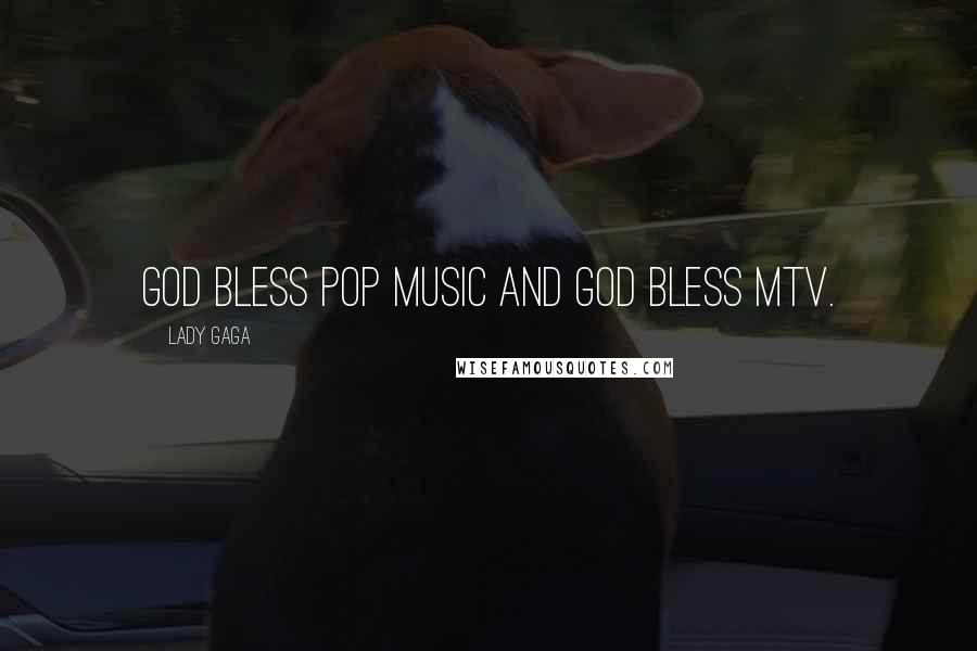 Lady Gaga Quotes: God bless pop music and God bless MTV.
