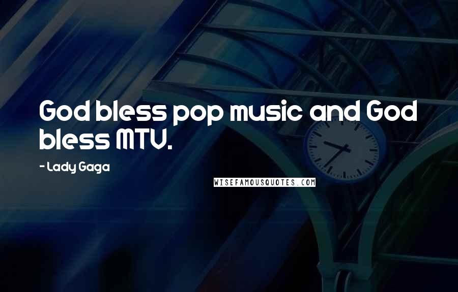 Lady Gaga Quotes: God bless pop music and God bless MTV.