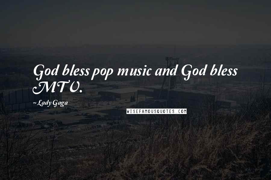 Lady Gaga Quotes: God bless pop music and God bless MTV.