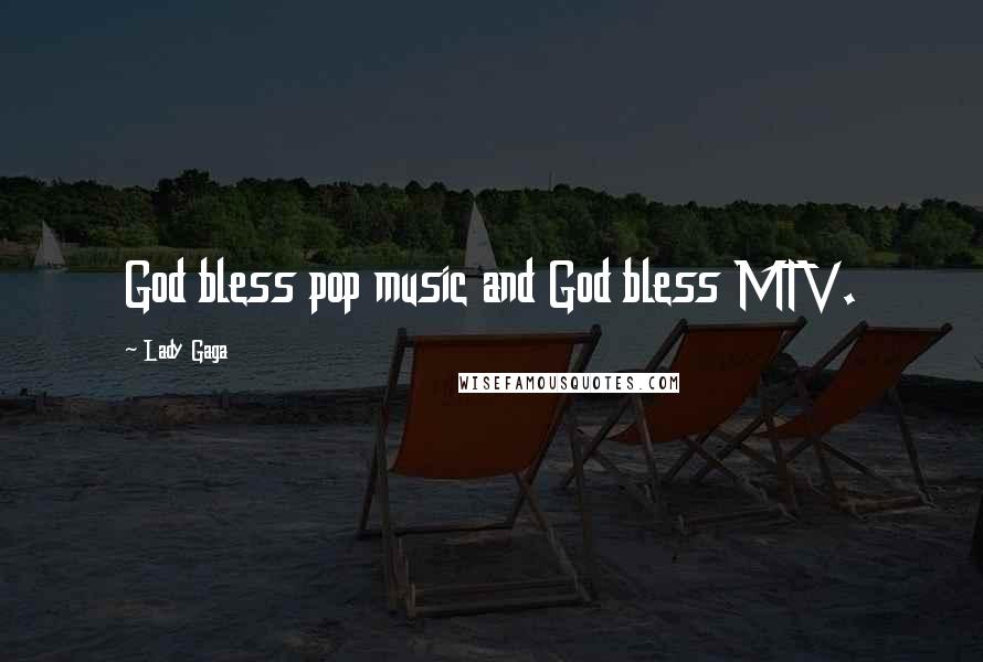 Lady Gaga Quotes: God bless pop music and God bless MTV.