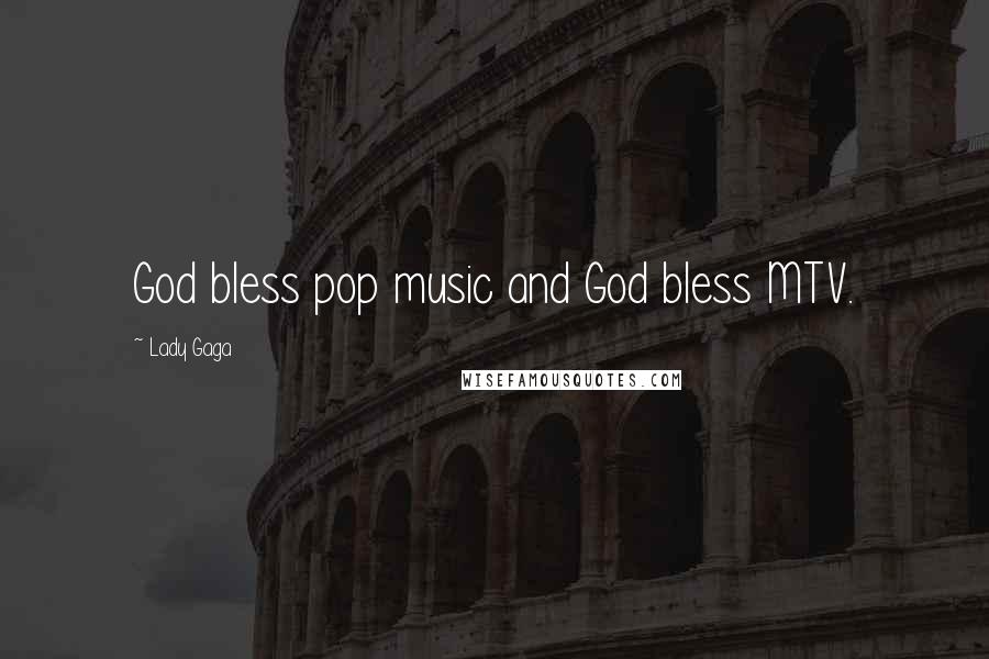 Lady Gaga Quotes: God bless pop music and God bless MTV.