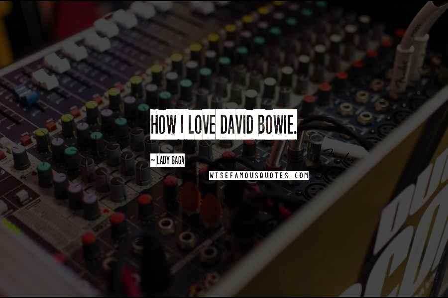 Lady Gaga Quotes: How I love David Bowie.