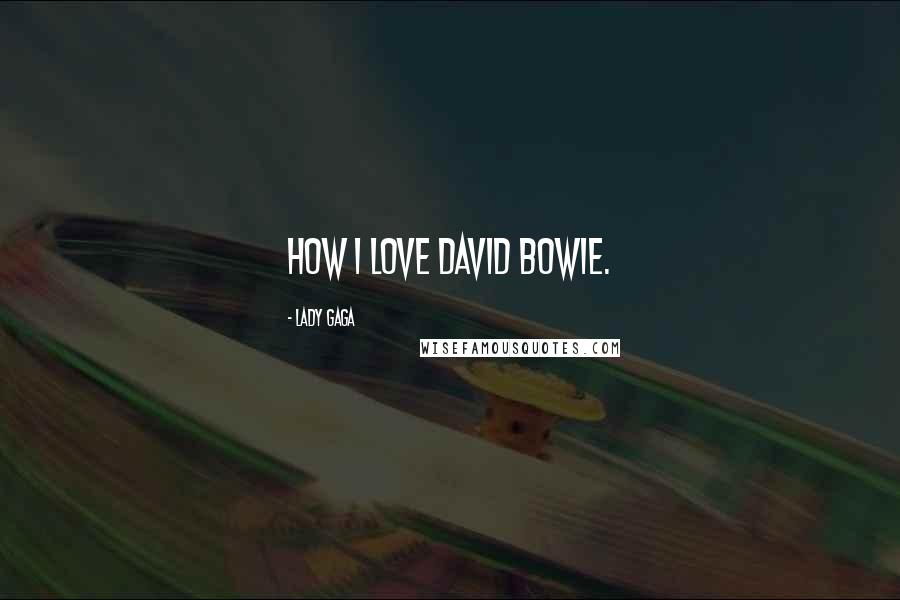 Lady Gaga Quotes: How I love David Bowie.