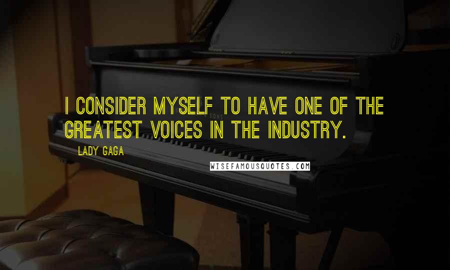 Lady Gaga Quotes: I consider myself to have one of the greatest voices in the industry.