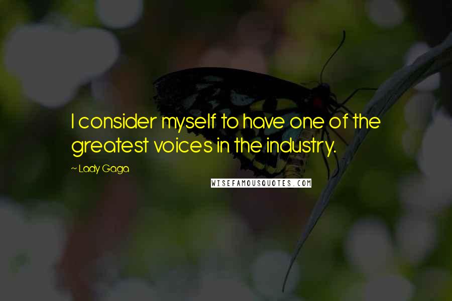 Lady Gaga Quotes: I consider myself to have one of the greatest voices in the industry.