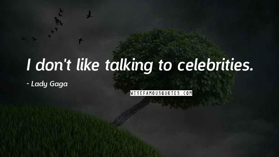 Lady Gaga Quotes: I don't like talking to celebrities.