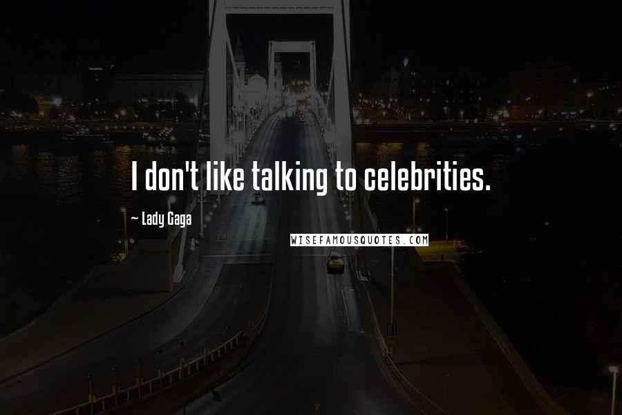 Lady Gaga Quotes: I don't like talking to celebrities.