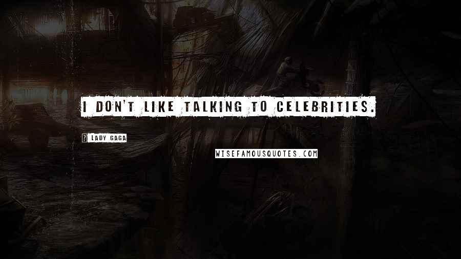 Lady Gaga Quotes: I don't like talking to celebrities.