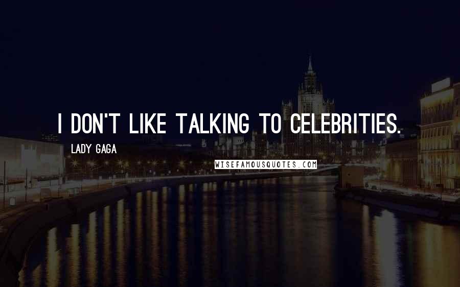 Lady Gaga Quotes: I don't like talking to celebrities.
