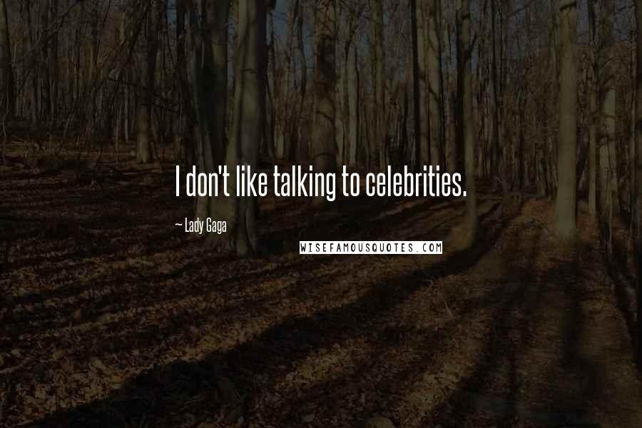 Lady Gaga Quotes: I don't like talking to celebrities.