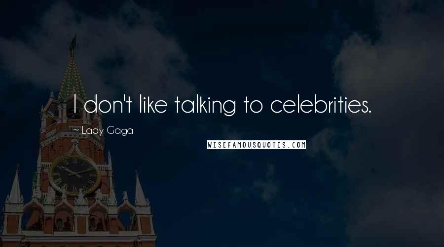 Lady Gaga Quotes: I don't like talking to celebrities.