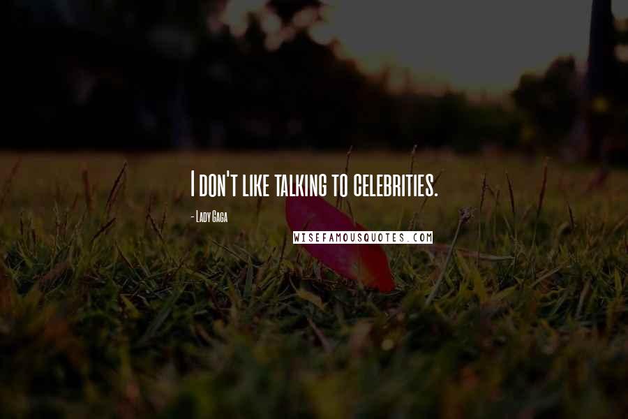 Lady Gaga Quotes: I don't like talking to celebrities.