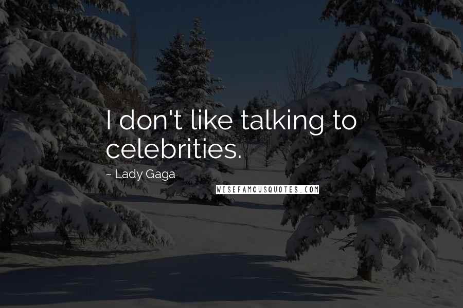 Lady Gaga Quotes: I don't like talking to celebrities.