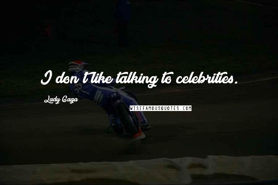 Lady Gaga Quotes: I don't like talking to celebrities.