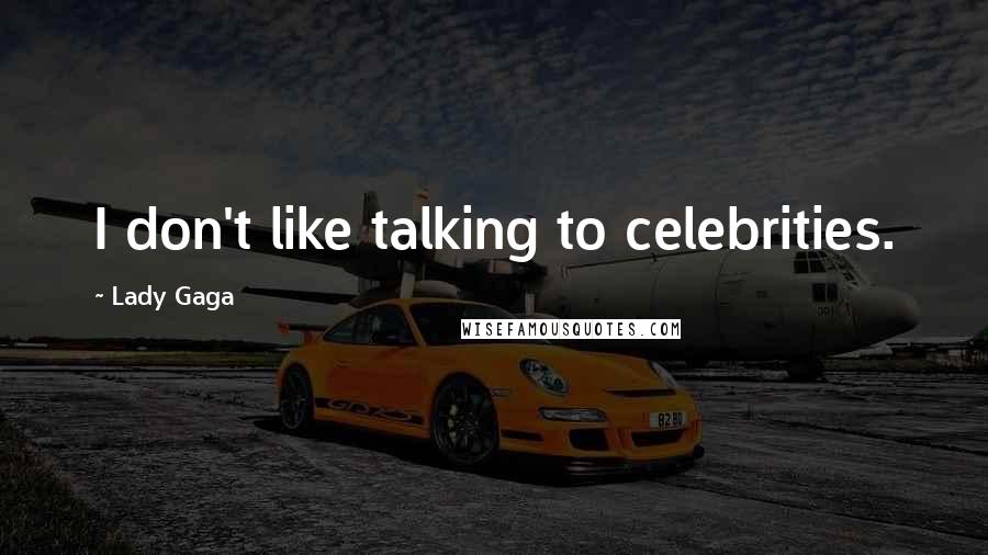 Lady Gaga Quotes: I don't like talking to celebrities.