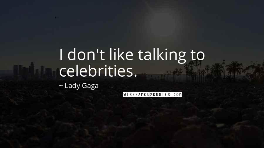 Lady Gaga Quotes: I don't like talking to celebrities.