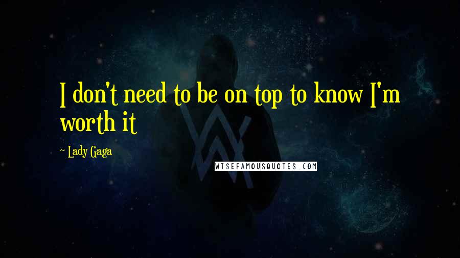 Lady Gaga Quotes: I don't need to be on top to know I'm worth it