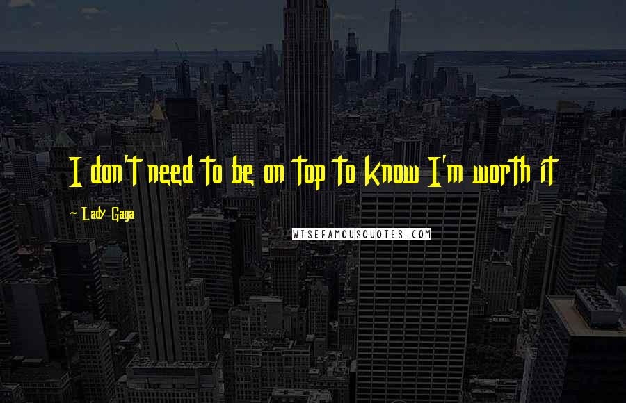 Lady Gaga Quotes: I don't need to be on top to know I'm worth it