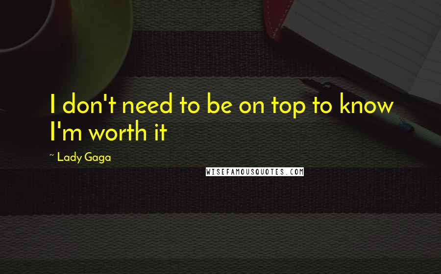 Lady Gaga Quotes: I don't need to be on top to know I'm worth it