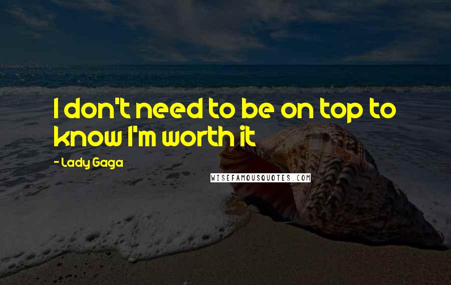 Lady Gaga Quotes: I don't need to be on top to know I'm worth it