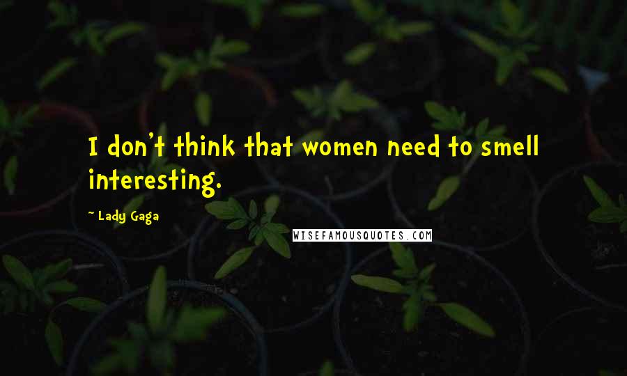 Lady Gaga Quotes: I don't think that women need to smell interesting.