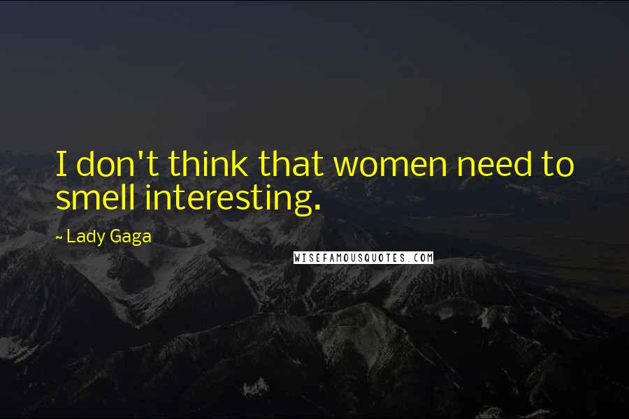 Lady Gaga Quotes: I don't think that women need to smell interesting.