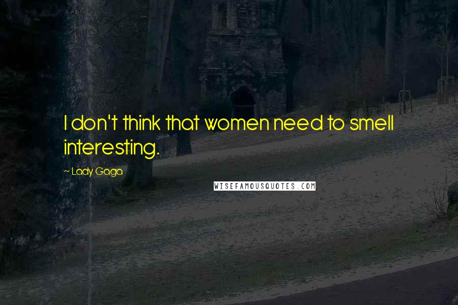 Lady Gaga Quotes: I don't think that women need to smell interesting.