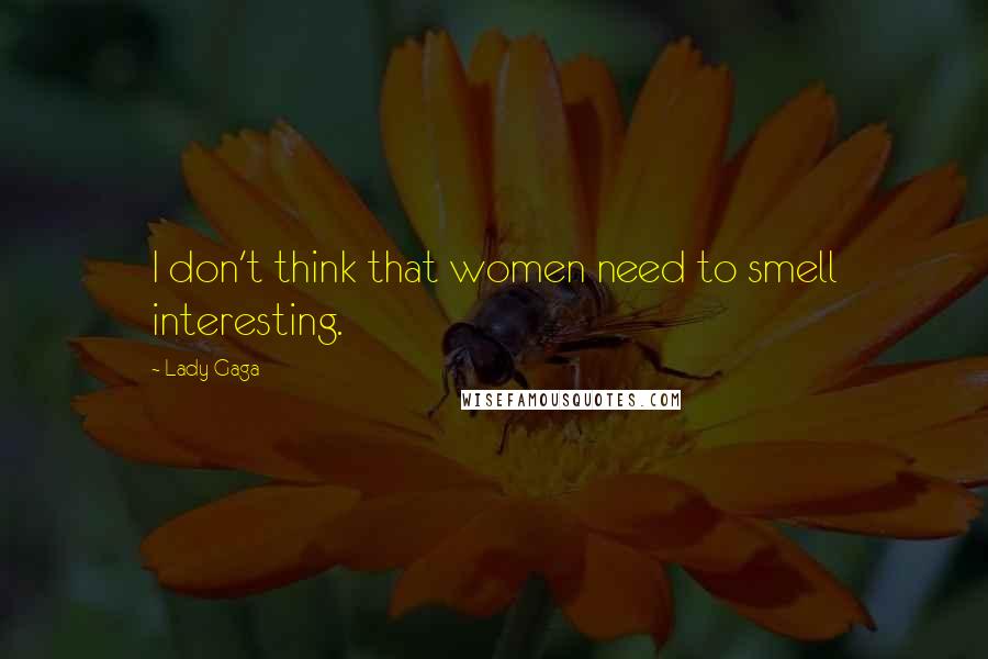 Lady Gaga Quotes: I don't think that women need to smell interesting.