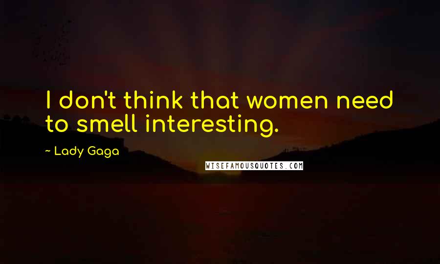 Lady Gaga Quotes: I don't think that women need to smell interesting.