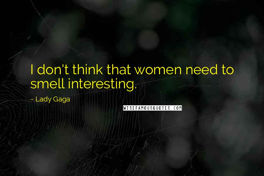 Lady Gaga Quotes: I don't think that women need to smell interesting.