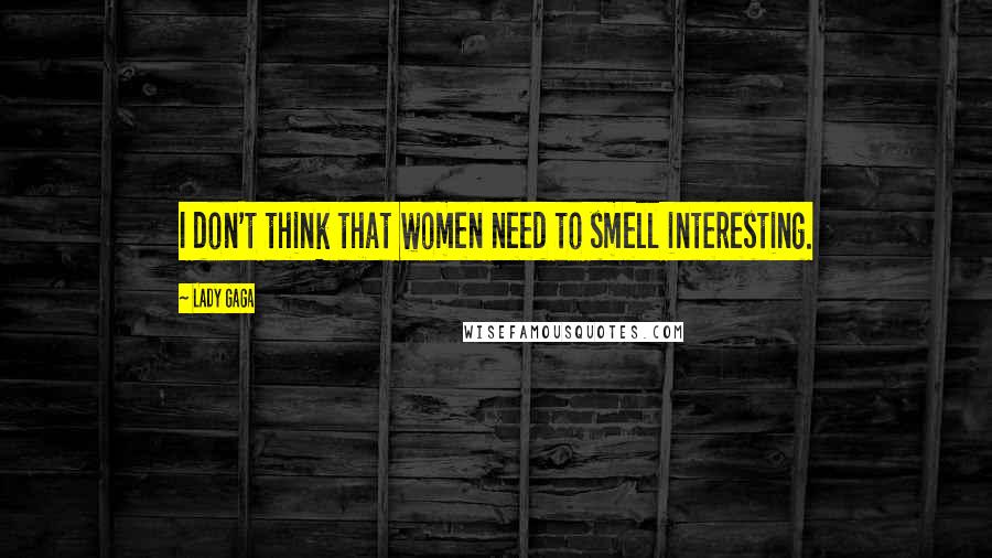 Lady Gaga Quotes: I don't think that women need to smell interesting.