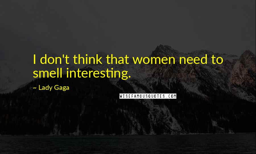 Lady Gaga Quotes: I don't think that women need to smell interesting.
