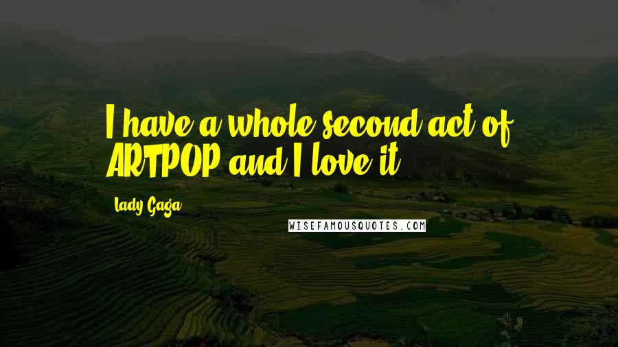 Lady Gaga Quotes: I have a whole second act of ARTPOP and I love it.